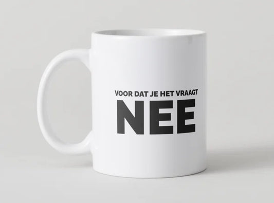 Mok Voor Dat Je Het Vraagt: NEE – Grappige Koffiemok